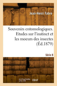 Souvenirs entomologiques. Etudes sur l'instinct et les moeurs des insectes. Série 8