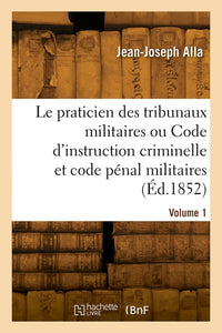 Le praticien des tribunaux militaires. Volume 1