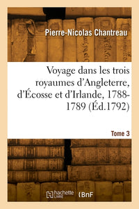 Voyage dans les trois royaumes d'Angleterre, d'Écosse et d'Irlande, 1788-1789. Tome 3