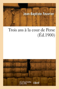 Trois ans à la cour de Perse