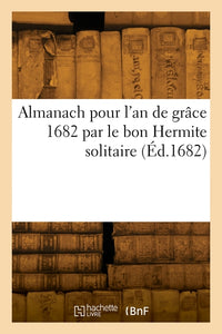 Almanach pour l'an de grâce 1682 par le bon Hermite solitaire