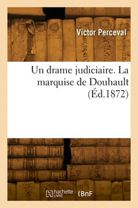Un drame judiciaire. La marquise de Douhault