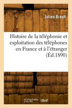 Histoire de la téléphonie et exploitation des téléphones en France et à l'étranger. Nouvelle édition