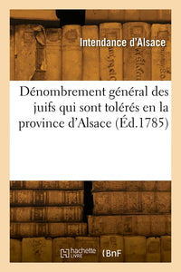 Dénombrement général des juifs qui sont tolérés en la province d'Alsace