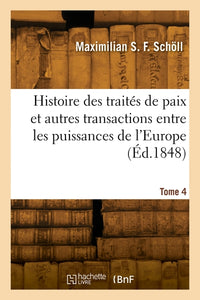 Histoire des traités de paix et autres transactions entre les puissances de l'Europe. Tome 4