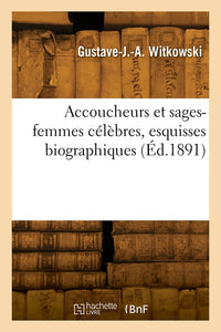 Accoucheurs et sages-femmes célèbres, esquisses biographiques