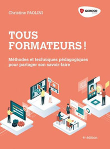 Tous formateurs !: Méthodes et techniques pédagogiques pour partager son savoir-faire