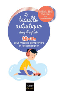 Le trouble autistique chez l'enfant - 10 clés pour mieux le comprendre et l'accompagner