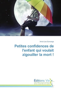 Petites confidences de l'enfant qui voulait zigouiller la mort !