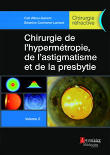 Chirurgie de l'hypermétropie, de l'astigmatisme et de la presbytie - Volume 2 (Chirurgie réfractive)