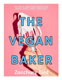 The Vegan Baker: The ultimate guide to plant-based breads, pastries, donuts, cookies, cakes & more /
