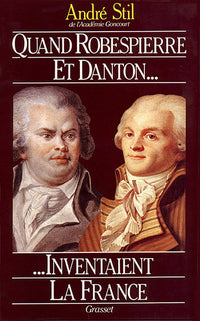 Quand Robespierre et Danton inventaient la France