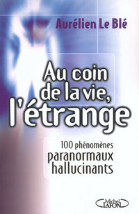 Au coin de la vie, l'étrange 100 phénomènes paranormaux hallucinants