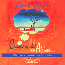 Comme on dit en Afrique... Dictons et proverbes africains
