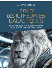 Le guide des 101 peuples galactiques - Qui sont-ils, quels sont leurs enseignements, dans quel domaine faire appel à eux ?