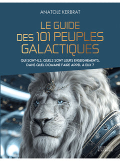 Le guide des 101 peuples galactiques - Qui sont-ils, quels sont leurs enseignements, dans quel domaine faire appel à eux ?