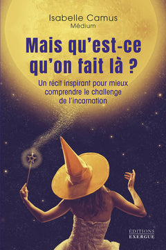 Mais qu'est-ce qu'on fait là ? - Un récit inspirant pour mieux comprendre le challenge de l'incarnation