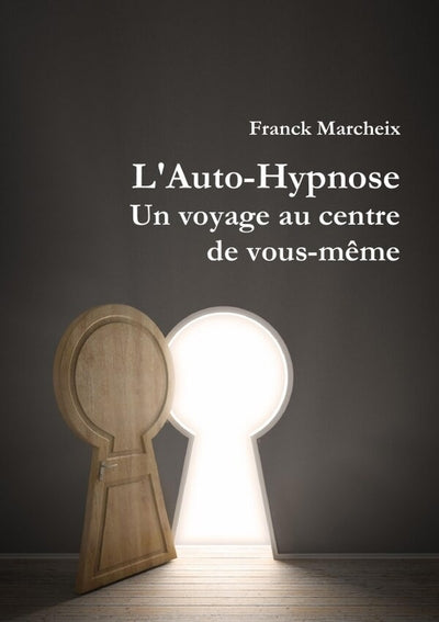 L'Auto-Hypnose - Un voyage au centre de vous-même