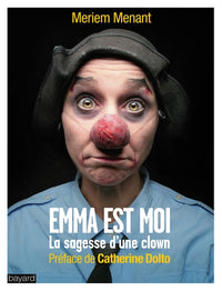 EMMA EST MOI : LA SAGESSE D'UNE CLOWN: La sagesse d'une clown - Préface de Catherine Dolto