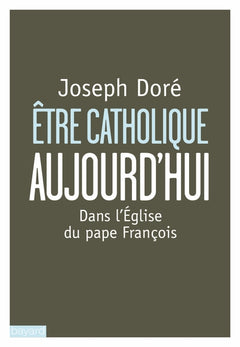 Etre catholique aujourd'hui: Dans l'Eglise du pape François