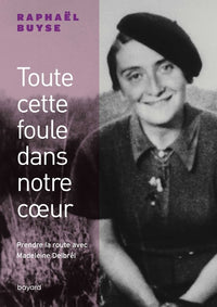 Toute cette foule dans notre coeur. Prendre la route avec Madeleine Delbrêl