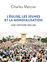 L'Église, les jeunes et la mondialisation. Une histoire des JMJ