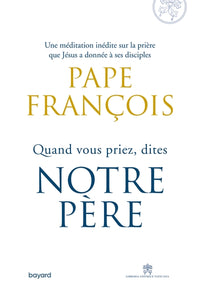 Quand vous priez dites Notre Père