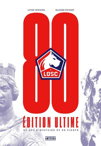 LOSC, 80 ans d'histoire et de fierté - Edition ultime