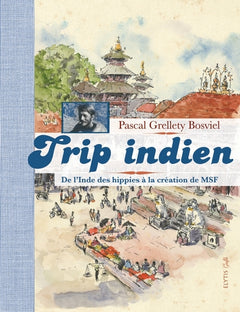 TRIP INDIEN, DE L'INDE DES HIPPIES A LA CREATION DE MSF