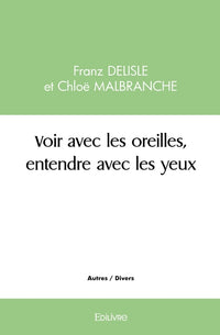 Voir avec les oreilles, entendre avec les yeux