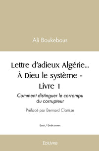 Lettre d'adieux Algérie... À Dieu le système - Tome 1