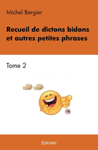 Recueil de dictons bidons et autres petites phrases - Tome 2