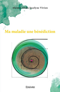 Ma maladie, une bénédiction