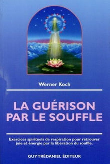 La guérison par le souffle - Exercices spirituels de respiration pour retrouver joie et énergie