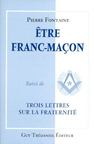 Etre franc-maçon, suivi de "Trois Lettres sur la fraternité"