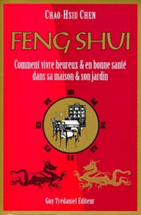 Feng Shui - Comment vivre heureux & en bonne santé dans sa maison & son jardin