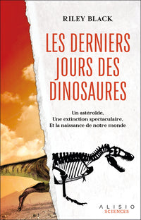 Les derniers jours des dinosaures - Un astéroïde, une extinction spectaculaire et la naissance de notre monde