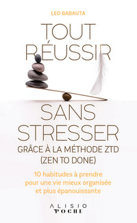 Tout réussir sans stresser grâce à la méthode ZTD (zen to done)