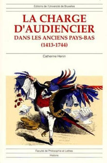 La charge d'audiencier dans les anciens Pays-Bas (1413-1744)