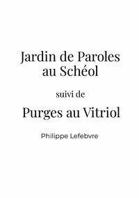 Jardin de paroles au Schéol suivi de Purges au Vitriol