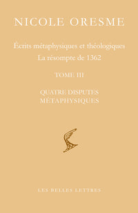 Ecrits métaphysiques et théologiques ; La résompte de 1362: Tome 3, Quatre disputes métaphysiques