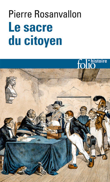 Le sacre du citoyen: Histoire du suffrage universel en France