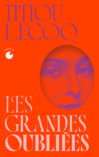 Les grandes oubliées - Pourquoi l'Histoire a effacé les femmes