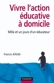 Vivre l'action éducative à domicile - Mille et un jours d'un éducateur