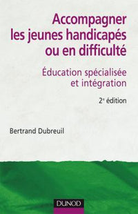 Accompagner les jeunes handicapés ou en difficulté - 2ème édition: Éducation spécialisée et intégration