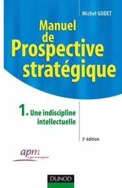 Manuel de prospective stratégique, Tome 1 : Une indiscipline intellectuelle