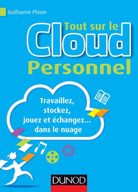 Tout sur le Cloud Personnel - Travaillez, stockez, jouez et échangez... dans le nuage