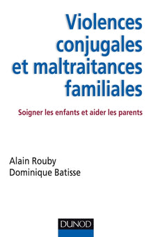 Violences conjugales et maltraitances familiales - Soigner les enfants et aider les parents