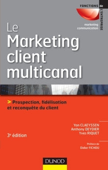 Le marketing client multicanal - Prospection, fidélisation et reconquête du client