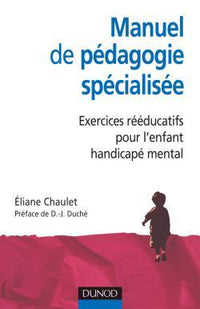 Manuel de pédagogie spécialisée - Exercices rééducatifs pour l'enfant handicapé mental
